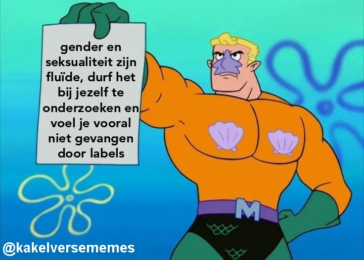 Kakelverse memes 2021-10-12 gender en seksualiteit zijn fluide durf het bij jezelf te onderzoeken en voel je vooral niet gevangen door labels